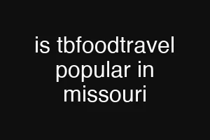 is tbfoodtravel popular in missouri