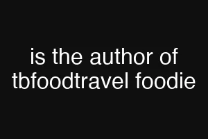 is the author of tbfoodtravel foodie