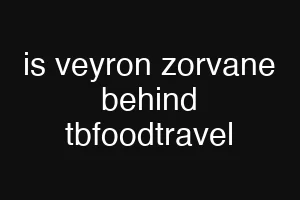 is veyron zorvane behind tbfoodtravel